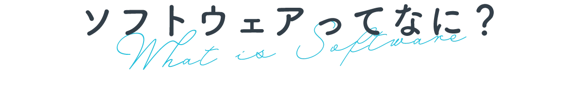 ソフトウェアってなに？