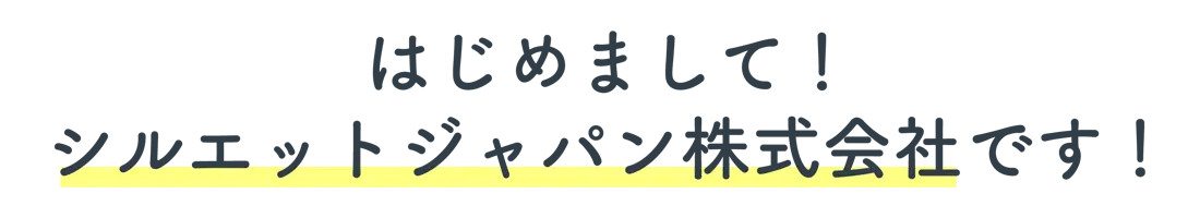 はじめまして！シルエットジャパン株式会社です！