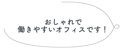 おしゃれで働きやすいオフィスです！