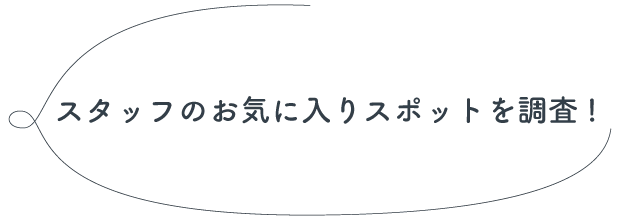 社員のお気に入りスポットを調査！